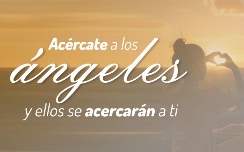 Acércate a los Ángeles y ellos se acercarán a ti